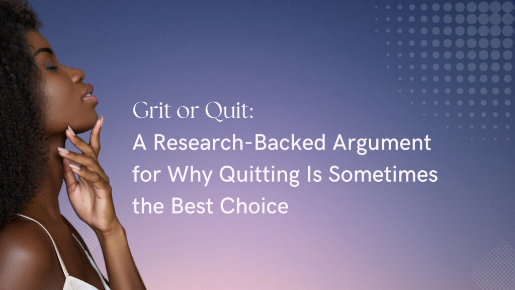 Grit or Quit Blog: A Research-Backed Argument for Why Quitting Is Sometimes the Best Choice